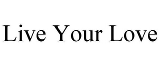 LIVE YOUR LOVE
