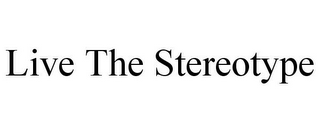LIVE THE STEREOTYPE