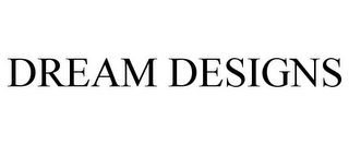 DREAM DESIGNS