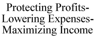 PROTECTING PROFITS- LOWERING EXPENSES- MAXIMIZING INCOME