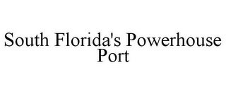 SOUTH FLORIDA'S POWERHOUSE PORT