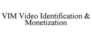 VIM VIDEO IDENTIFICATION & MONETIZATION