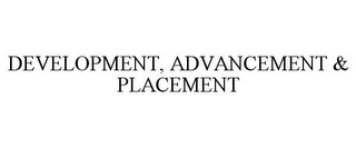 DEVELOPMENT, ADVANCEMENT & PLACEMENT