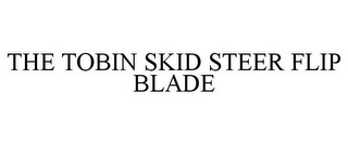 THE TOBIN SKID STEER FLIP BLADE