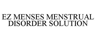 EZ MENSES MENSTRUAL DISORDER SOLUTION