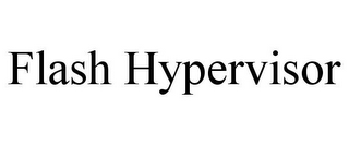 FLASH HYPERVISOR