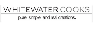 WHITEWATER COOKS PURE, SIMPLE, AND REAL CREATIONS.