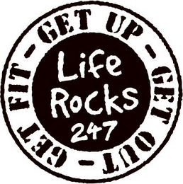 LIFE ROCKS 247 GET UP - GET OUT - GET FIT -