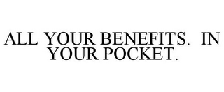 ALL YOUR BENEFITS. IN YOUR POCKET.