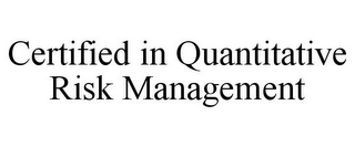 CERTIFIED IN QUANTITATIVE RISK MANAGEMENT