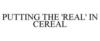 PUTTING THE 'REAL' IN CEREAL