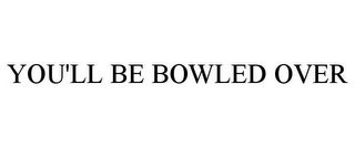 YOU'LL BE BOWLED OVER