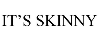 IT'S SKINNY