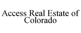 ACCESS REAL ESTATE OF COLORADO
