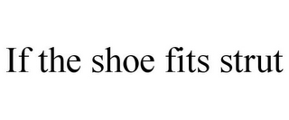 IF THE SHOE FITS STRUT