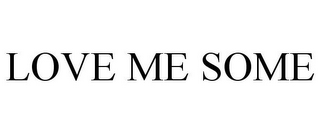 LOVE ME SOME