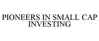 PIONEERS IN SMALL CAP INVESTING