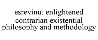 ESREVINU: ENLIGHTENED CONTRARIAN EXISTENTIAL PHILOSOPHY AND METHODOLOGY