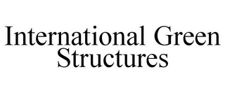 INTERNATIONAL GREEN STRUCTURES