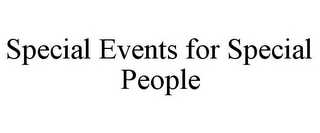 SPECIAL EVENTS FOR SPECIAL PEOPLE