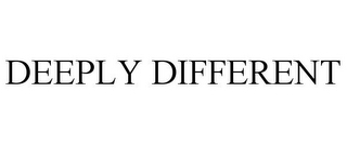 DEEPLY DIFFERENT