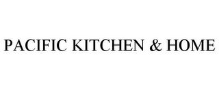 PACIFIC KITCHEN & HOME
