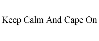 KEEP CALM AND CAPE ON