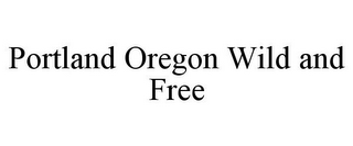 PORTLAND OREGON WILD AND FREE