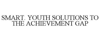 SMART. YOUTH SOLUTIONS TO THE ACHIEVEMENT GAP