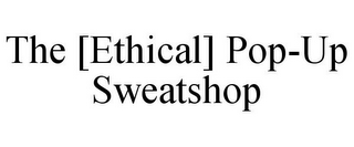 THE [ETHICAL] POP-UP SWEATSHOP