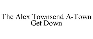 THE ALEX TOWNSEND A-TOWN GET DOWN