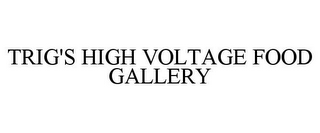 TRIG'S HIGH VOLTAGE FOOD GALLERY