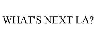 WHAT'S NEXT LA?