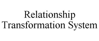 RELATIONSHIP TRANSFORMATION SYSTEM