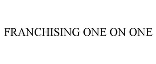 FRANCHISING ONE ON ONE