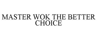 MASTER WOK THE BETTER CHOICE