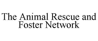 THE ANIMAL RESCUE AND FOSTER NETWORK