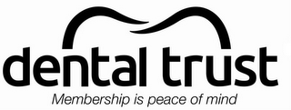 DENTAL TRUST MEMBERSHIP IS PEACE OF MIND