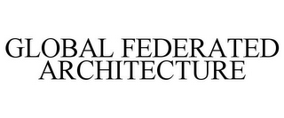 GLOBAL FEDERATED ARCHITECTURE