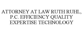 ATTORNEY AT LAW RUTH RUHL, P.C. EFFICIENCY QUALITY EXPERTISE TECHNOLOGY