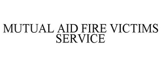 MUTUAL AID FIRE VICTIMS SERVICE