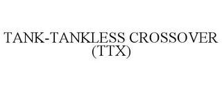 TANK-TANKLESS CROSSOVER (TTX)