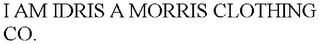 I AM IDRIS A MORRIS CLOTHING CO.