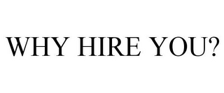 WHY HIRE YOU?