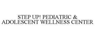 STEP UP! PEDIATRIC & ADOLESCENT WELLNESS CENTER