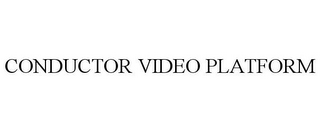 CONDUCTOR VIDEO PLATFORM