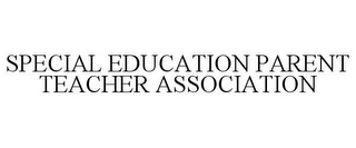 SPECIAL EDUCATION PARENT TEACHER ASSOCIATION