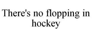 THERE'S NO FLOPPING IN HOCKEY