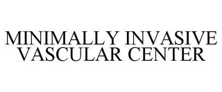 MINIMALLY INVASIVE VASCULAR CENTER