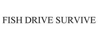 FISH DRIVE SURVIVE